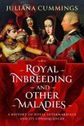 Royal Inbreeding and Other Maladies: A History of Royal Intermarriage and Its Consequences | Juliana Cummings | 