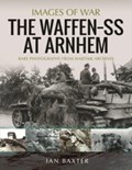 The Waffen SS at Arnhem | Ian Baxter | 