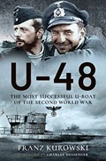 U-48: The Most Successful U-Boat of the Second World War | Franz Kurowski | 