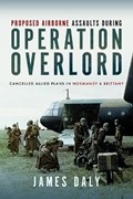 Proposed Airborne Assaults during Operation Overlord | James Daly | 