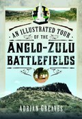 An Illustrated Tour of the 1879 Anglo-Zulu Battlefields | Adrian Greaves | 