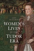 Women's Lives in the Tudor Era | Amy McElroy | 