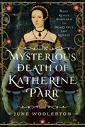 The Mysterious Death of Katherine Parr | June Woolerton | 