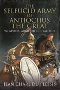 The Seleucid Army of Antiochus the Great | Jean Charl Du Plessis | 