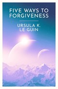 Five Ways to Forgiveness | Ursula K. Le Guin | 
