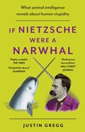 If Nietzsche Were a Narwhal | Justin Gregg | 