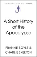 A Short History of the Apocalypse | Frankie Boyle ; Charlie Skelton | 