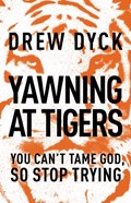 Yawning at Tigers | Drew Dyck | 