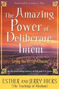 The Amazing Power of Deliberate Intent | Esther Hicks ; Jerry Hicks | 