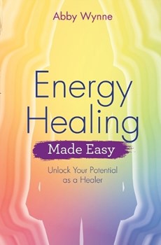 Energy Healing Made Easy: Unlock Your Potential as a Healer