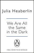 We Are All the Same in the Dark | Julia Heaberlin | 