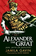 Alexander the Great: Man, Myth or Monster? | Jamila Gavin | 