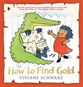 How to Find Gold | Silvia Viviane Schwarz ; Viviane Schwarz | 