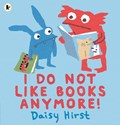 I Do Not Like Books Anymore! | Daisy Hirst | 