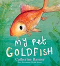 My Pet Goldfish | Catherine Rayner | 