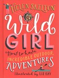 Wild Girl: How to Have Incredible Outdoor Adventures | Helen Skelton | 
