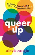 Queer Up: An Uplifting Guide to LGBTQ+ Love, Life and Mental Health | Alexis Caught | 
