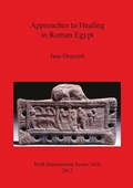 Approaches to Healing in Roman Egypt | Jane Draycott | 