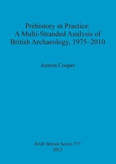 Prehistory in Practice: A Multi-stranded Analysis of British Archaeology, 1975-2010