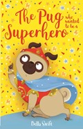 The Pug who wanted to be a Superhero | Bella Swift | 