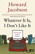 Whatever It Is, I Don't Like It | Howard Jacobson | 