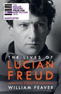 The Lives of Lucian Freud: YOUTH 1922 - 1968 | William Feaver | 