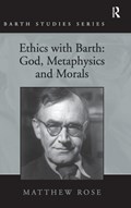 Ethics with Barth: God, Metaphysics and Morals | Matthew Rose | 
