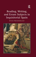 Reading, Writing, and Errant Subjects in Inquisitorial Spain | Ryan Prendergast | 