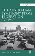 The Australian Symphony from Federation to 1960 | Rhoderick McNeill | 