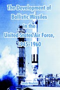 The Development of Ballistic Missiles in the United States Air Force, 1945-1960 | Jacob Neufeld | 