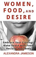 Women, Food, and Desire | Alexandra Jamieson | 
