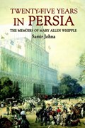 Twenty-Five Years in Persia: the Memoirs of Mary Allen Whipple | Samir Johna | 