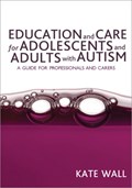 Education and Care for Adolescents and Adults with Autism | Kate Wall | 