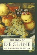 The Idea of Decline in Western History | Arthur Herman | 