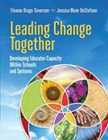 Leading Change Together | Eleanor Drago-Severson ; Jessica Blum-DeStefano | 