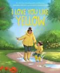 I Love You Like Yellow | Andrea Beaty | 