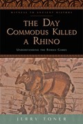The Day Commodus Killed a Rhino | UniversityofCambridge)Toner Jerry(FellowandDirectorofStudiesinClassics | 