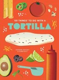 101 Things to Do With A Tortilla, New Edition | Stephanie Ashcraft ; Donna Kelly | 