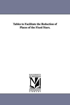 Tables to Facilitate the Reduction of Places of the Fixed Stars.