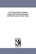The Life and Times of Charles Sumner. His Boyhood, Education, and Public Career. by Elias Nason. | Elias Nason | 