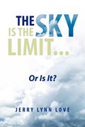 The Sky Is the Limit... | Jerry Lynn Love | 