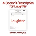A Doctor's Prescription for Laughter | Edward S. Peterka M.D. | 