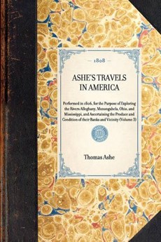 ASHE'S TRAVELS IN AMERICA Performed in 1806, for the Purpose of Exploring the Rivers Alleghany, Monongahela, Ohio, and Mississippi, and Ascertaining the Produce and Condition of their Banks and Vicini