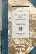 History of the 104th Pennsylvania Regime: From August 22nd, 1861 to September 30th, 1864 | William Davis | 