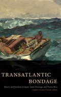 Transatlantic Bondage: Slavery and Freedom in Spain, Santo Domingo, and Puerto Rico | Lissette Acosta Corniel | 