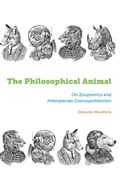 The Philosophical Animal: On Zoopoetics and Interspecies Cosmopolitanism | Eduardo Mendieta | 