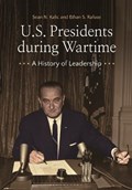 U.S. Presidents during Wartime | Sean N. Kalic ; Ethan S. Rafuse | 