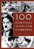 100 Essential Silent Film Comedies | James Roots | 