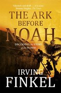 The Ark Before Noah: Decoding the Story of the Flood | Irving Finkel | 