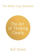 The Art of Thinking Clearly: Better Thinking, Better Decisions | Rolf Dobelli | 
